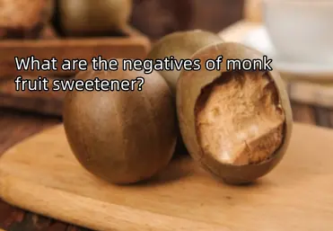 What are the negatives of monk fruit sweetener?